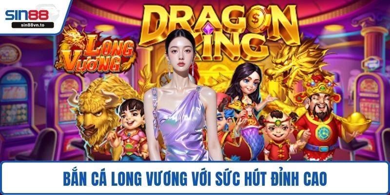 Bắn Cá Long Vương – Game Đỉnh Dành Cho Dân Săn Thưởng 2 Bắn cá Long Vương với sức hút đỉnh cao