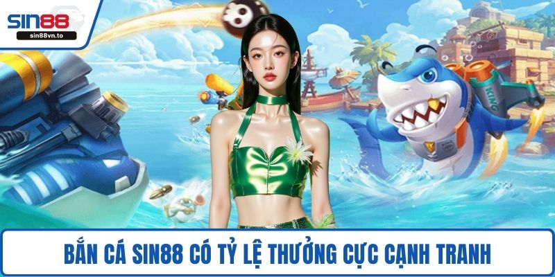 Bắn cá SIN88 có tỷ lệ thưởng cực cạnh tranh