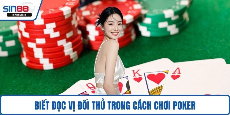 Biết đọc vị đối thủ trong cách chơi poker