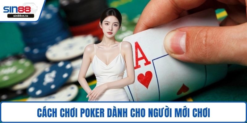Cách chơi poker dành cho người mới chơi