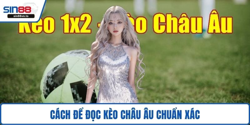 Cách để đọc kèo châu Âu chuẩn xác