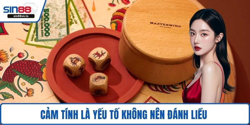 Cảm tính là yếu tố không nên đánh liều 