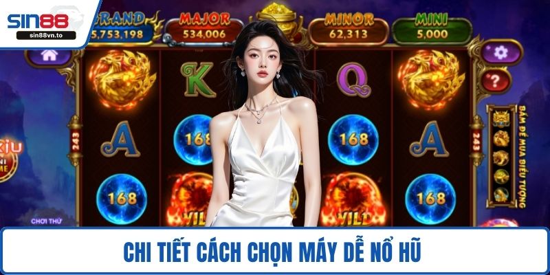Chi tiết cách chọn máy dễ nổ hũ 