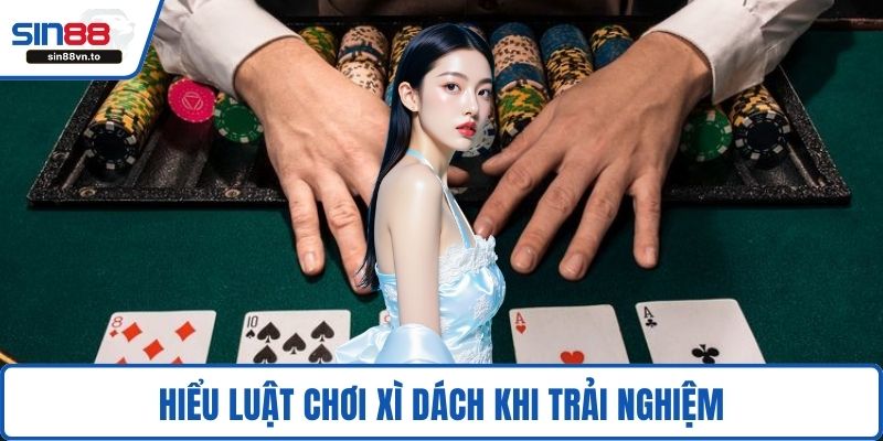 Hiểu luật chơi xì dách khi trải nghiệm