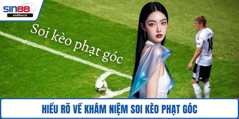 Hiểu rõ về khám niệm soi kèo phạt góc