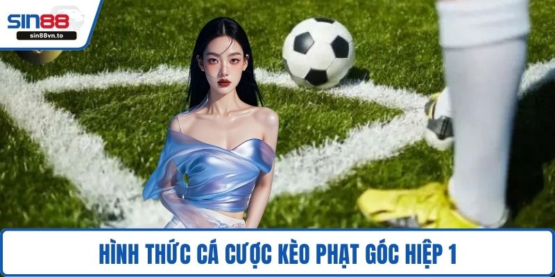 Hình thức cá cược kèo phạt góc hiệp 1