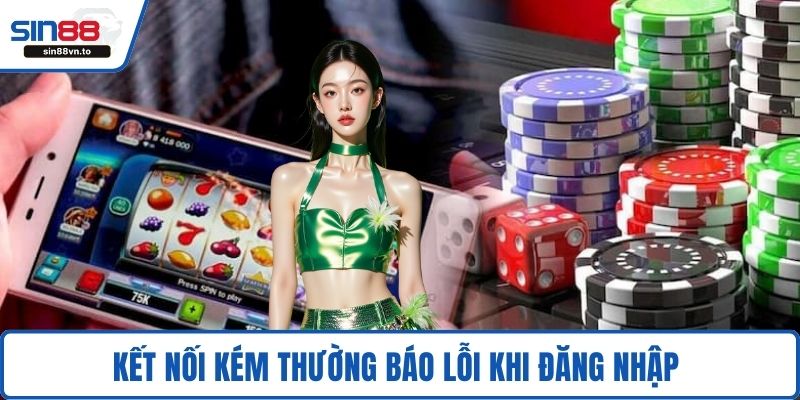 Kết nối kém thường báo lỗi khi đăng nhập 
