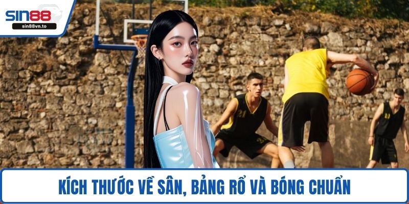 Kích thước về sân, bảng rổ và bóng chuẩn