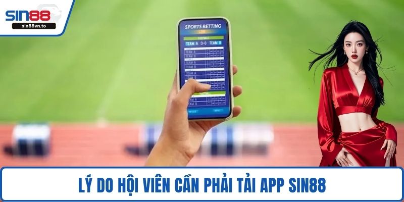 Lý do hội viên cần phải tải app SIN88