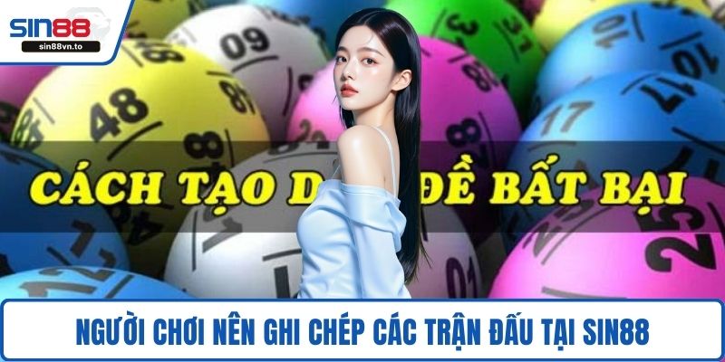 Người chơi nên ghi chép các trận đấu tại SIN88