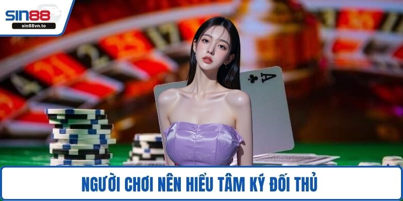 Người chơi nên hiểu tâm ký đối thủ 