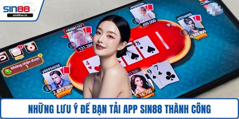 Những lưu ý để bạn tải app SIN88 thành công