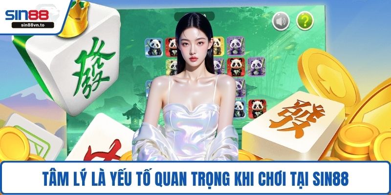 Tâm lý là yếu tố quan trọng khi chơi tại SIN88