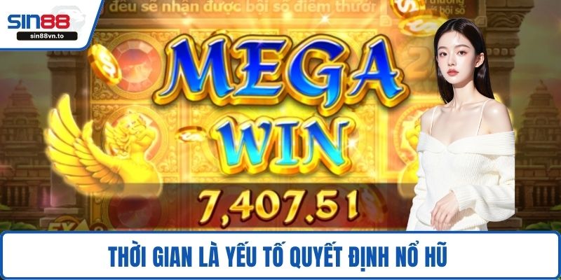 Thời gian là yếu tố quyết định nổ hũ 