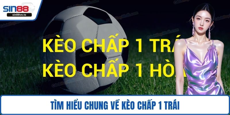 Tìm hiểu chung về kèo chấp 1 trái