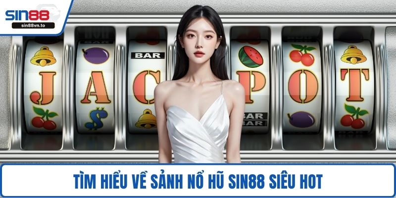 Tìm hiểu về sảnh nổ hũ SIN88 siêu hot
