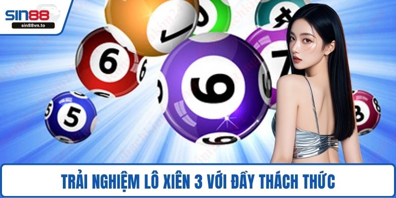 Trải nghiệm lô xiên 3 với đầy thách thức