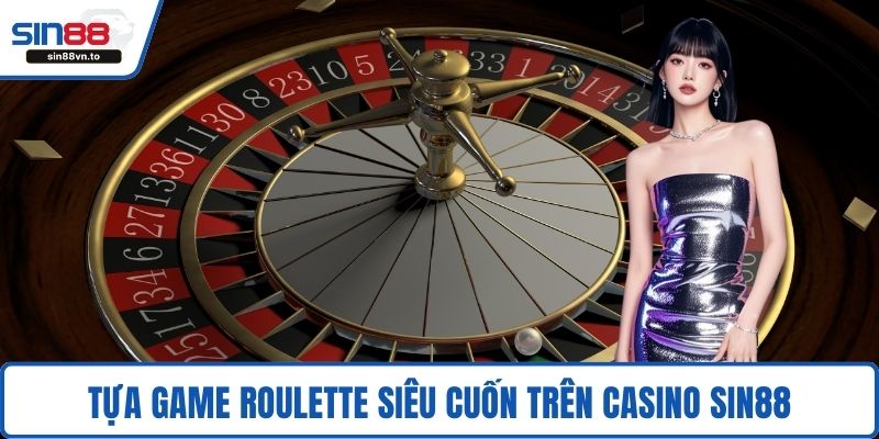 Tựa game roulette siêu cuốn trên casino SIN88