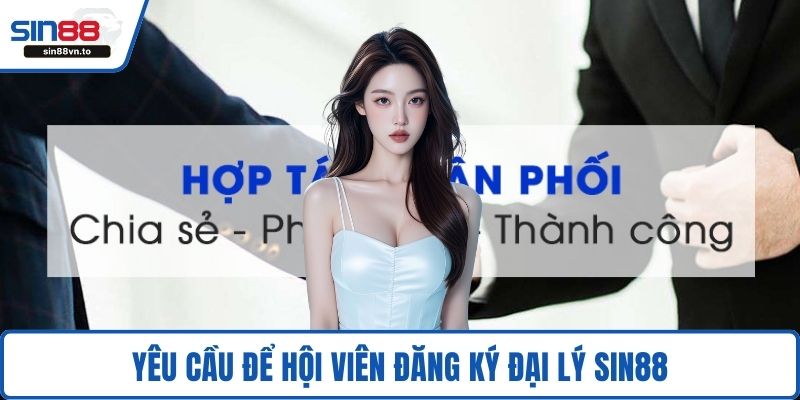 Yêu cầu để hội viên đăng ký đại lý SIN88